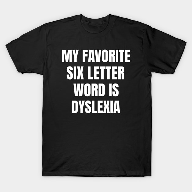 My Favorite Six Letter Word is Dyslexia T-Shirt by OldCamp